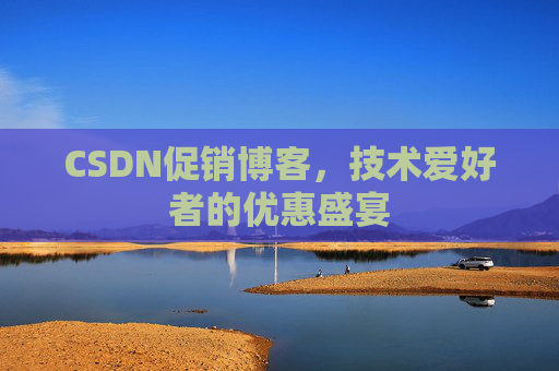 CSDN促销博客，技术爱好者的优惠盛宴